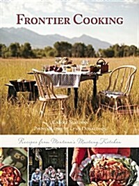 New Frontier Cooking: Recipes from Montanas Mustang Kitchen (Hardcover)