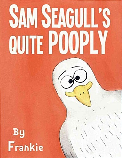 Sam Seagulls Quite Pooply: A Story about a Very Poopy Seagull from San Diego (Hardcover)