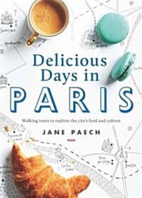 Delicious Days in Paris: Walking Tours to Explore the Citys Food and Culture (Paperback)