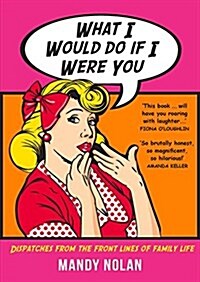 What I Would Do If I Were You: Dispatches from the Frontlines of Family Life (Paperback, 2, Second Edition)