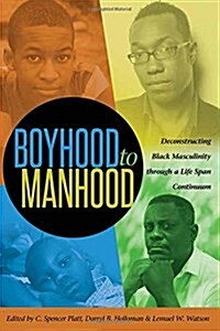 Boyhood to Manhood: Deconstructing Black Masculinity through a Life Span Continuum (Paperback)