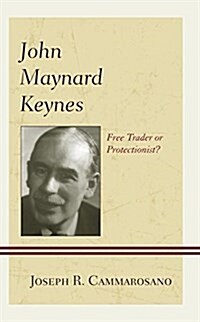 John Maynard Keynes: Free Trader or Protectionist? (Paperback)