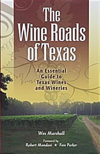 The Wine Roads of Texas: An Essential Guide to Texas Wines and Wineries (Paperback)