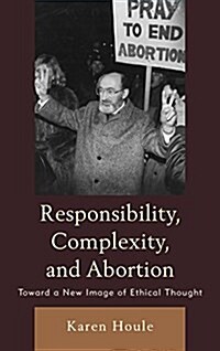 Responsibility, Complexity, and Abortion: Toward a New Image of Ethical Thought (Paperback)