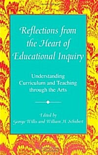 Reflections from the Heart of Educational Inquiry: Understanding Curriculum and Teaching Through the Arts (Paperback)