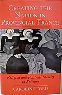 Creating the Nation in Provincial France (Hardcover)