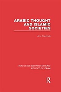 Arabic Thought and Islamic Societies (RLE Politics of Islam) (Paperback)