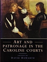 Art and Patronage in the Caroline Courts (Hardcover)