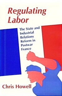 Regulating Labor: The State and Industrial Relations Reform in Postwar France (Hardcover)