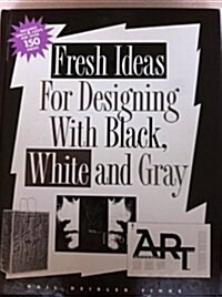 Fresh Ideas for Designing With Black, White and Gray (Hardcover)