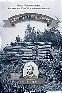 Service with the Signal Corps: The Civil War Memoir of Captain Louis R. Fortescue (Hardcover, 2)