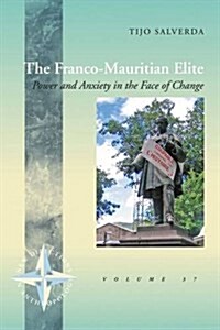 The Franco-Mauritian Elite : Power and Anxiety in the Face of Change (Hardcover)
