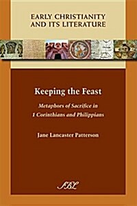 Keeping the Feast: Metaphors of Sacrifice in 1 Corinthians and Philippians (Hardcover)