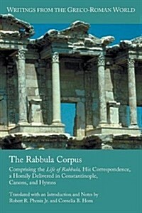 The Rabbula Corpus: Comprising the Life of Rabbula, His Correspondence, a Homily Delivered in Constantinople, Canons, and Hymns (Paperback)