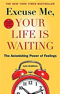 Excuse Me, Your Life Is Waiting: The Astonishing Power of Feelings (Paperback, Expanded)