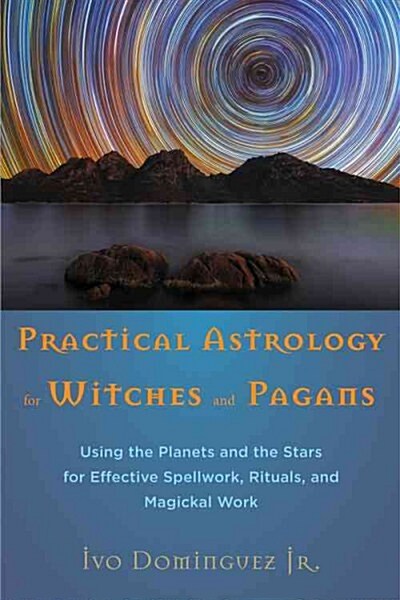 Practical Astrology for Witches and Pagans: Using the Planets and the Stars for Effective Spellwork, Rituals, and Magickal Work (Paperback)