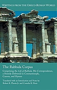 The Rabbula Corpus: Comprising the Life of Rabbula, His Correspondence, a Homily Delivered in Constantinople, Canons, and Hymns (Hardcover)