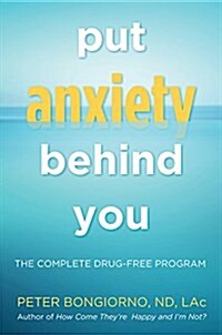 Put Anxiety Behind You: The Complete Drug-Free Program (Natural Relief from Anxiety, for Readers of Dare) (Paperback)