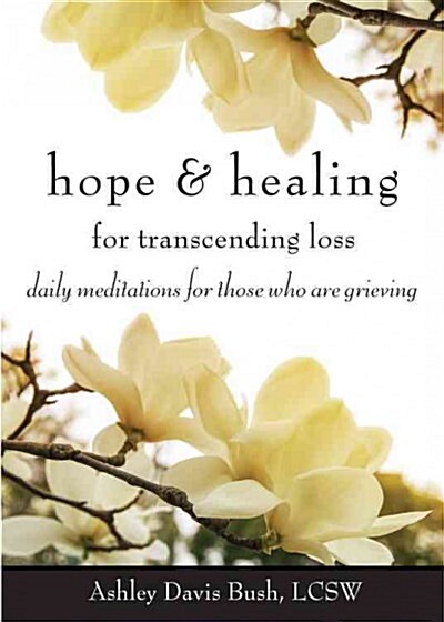 Hope & Healing for Transcending Loss: Daily Meditations for Those Who Are Grieving (Meditations for Grief, Grief Gift, Bereavement Gift) (Paperback)