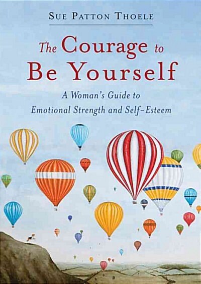 The Courage to Be Yourself: A Womans Guide to Emotional Strength and Self-Esteem (Book for Women) (Paperback)