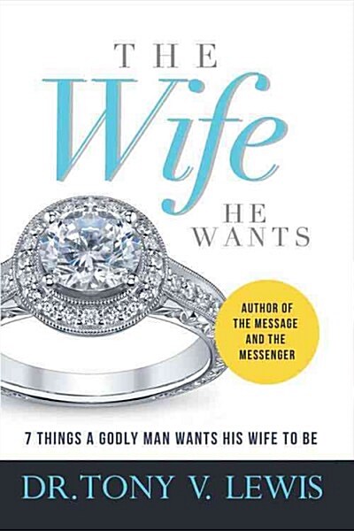 The Wife He Wants: 7 Things a Godly Man Wants His Wife to Be (Paperback)