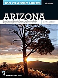 100 Classic Hikes: Arizona: Grand Canyon/ Colorado Plateau/ San Francisco Peaks/ Mogollon Rim/ Sedona/ Sky Islands/ Sonora Desert (Paperback, 4)