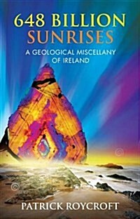 648 Billion Sunrises: A Geological Miscellany of Ireland (Paperback)