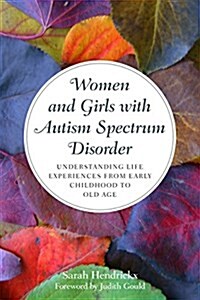 Women and Girls with Autism Spectrum Disorder : Understanding Life Experiences from Early Childhood to Old Age (Paperback)
