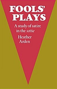 Fools Plays : A Study of Satire in the Sottie (Paperback)