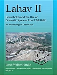 Lahav II: Households and the Use of Domestic Space at Iron II Tell Halif: An Archaeology of Destruction (Hardcover)