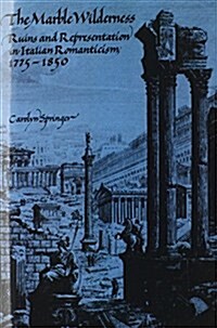 The Marble Wilderness : Ruins and Representation in Italian Romanticism, 1775–1850 (Paperback)