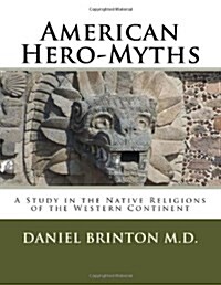 American Hero-Myths: A Study in the Native Religions of the Western Continent (Paperback)