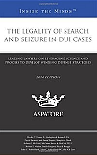 The Legality of Search and Seizure in DUI Cases 2014 (Paperback)