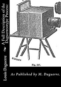 A Full Description of the Daguerreotype Process: As Published by M. Daguerre. (Paperback)