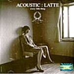 Every Little Thing - Acoustic : Latte