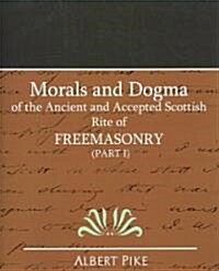 Morals and Dogma of the Ancient and Accepted Scottish Rite of Freemasonry (Part I) (Paperback)