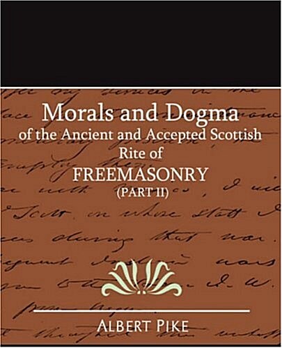 Morals and Dogma of the Ancient and Accepted Scottish Rite of Freemasonry (Part II) (Paperback)