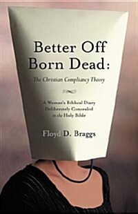 Better Off Born Dead: The Christian Compliancy Theory (Paperback)