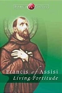 Francis of Assisi: Living Fortitude (Paperback)