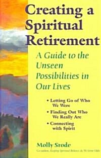 Creating a Spiritual Retirement: A Guide to the Unseen Possibilities in Our Lives (Paperback)
