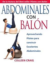 Abdominales Con Balon: Aprovechando Pilates Para Construir Excelentes Abdominales (Paperback, Original)
