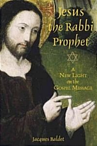 Jesus the Rabbi Prophet: A New Light on the Gospel Message (Paperback)