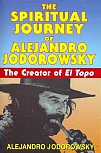 The Spiritual Journey of Alejandro Jodorowsky: The Creator of El Topo (Paperback)