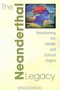 The Neanderthal Legacy: Reawakening Our Genetic and Cultural Origins (Paperback)