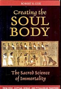 Creating the Soul Body: The Sacred Science of Immortality (Paperback)