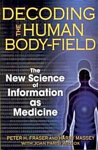 Decoding the Human Body-Field: The New Science of Information as Medicine (Paperback)
