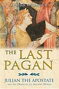 The Last Pagan: Julian the Apostate and the Death of the Ancient World (Paperback)