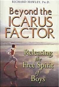 Beyond the Icarus Factor: Releasing the Free Spirit of Boys (Paperback)