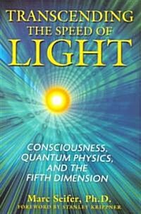 Transcending the Speed of Light: Consciousness, Quantum Physics, and the Fifth Dimension (Paperback)