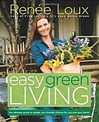 Easy Green Living: The Ultimate Guide to Simple, Eco-Friendly Choices for You and Your Home (Paperback)
